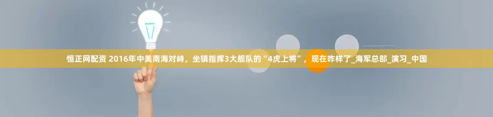 恒正网配资 2016年中美南海对峙，坐镇指挥3大舰队的“4虎上将”，现在咋样了_海军总部_演习_中国